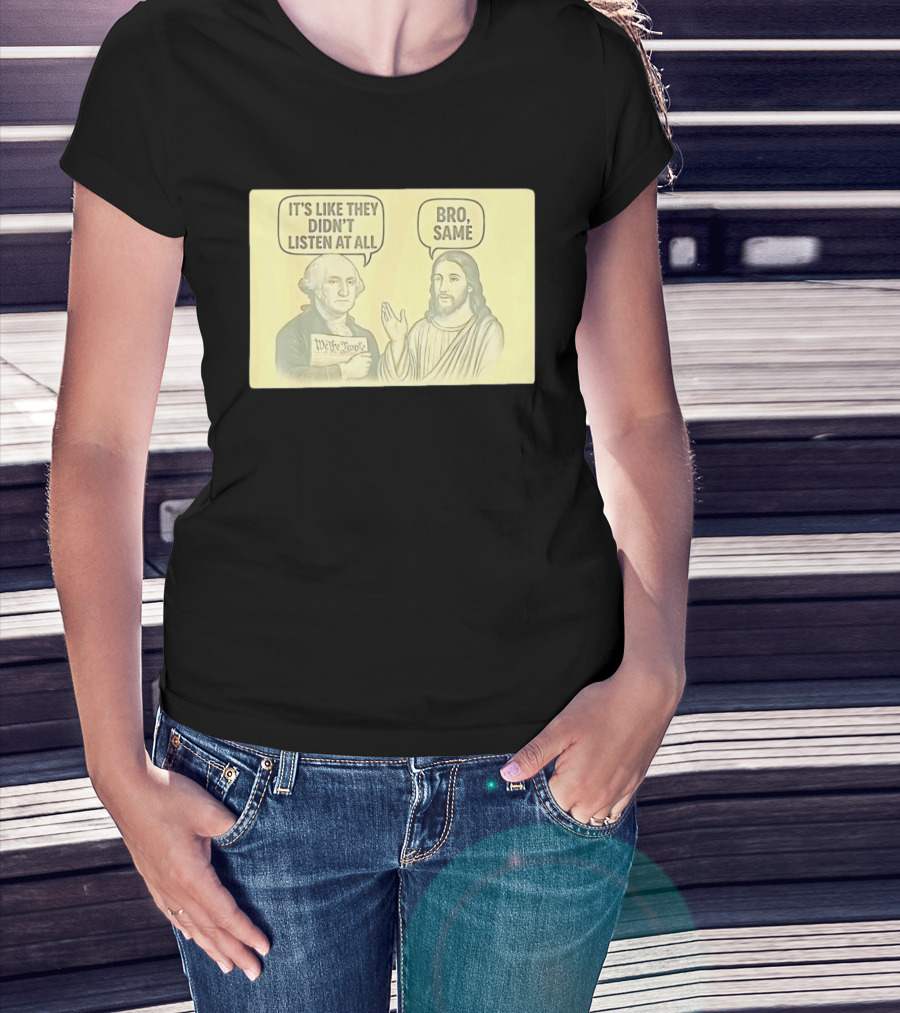 George And Jesus It's Like They Didn't Listen At All Bro Same We The People T-Shirt