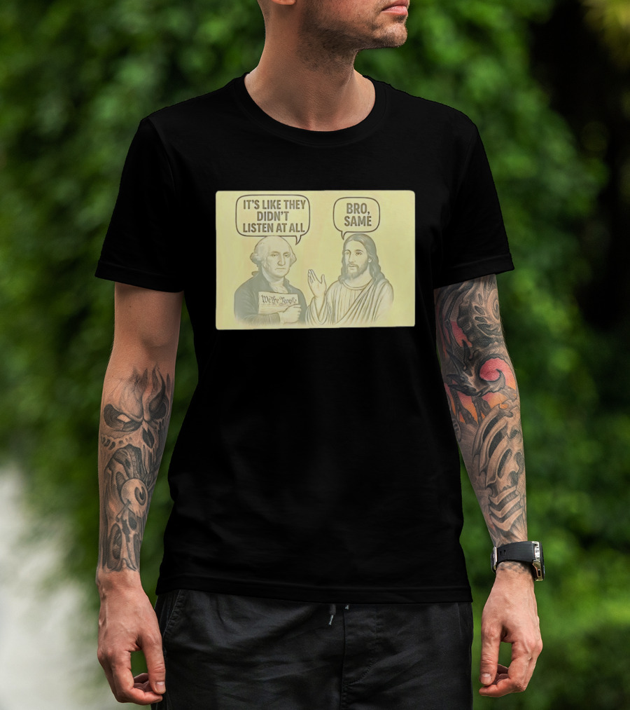 George And Jesus It's Like They Didn't Listen At All Bro Same We The People T-Shirt
