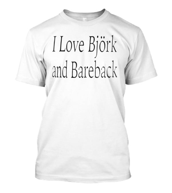 I Love Björk And Bareback Fan Merchandise T-Shirt