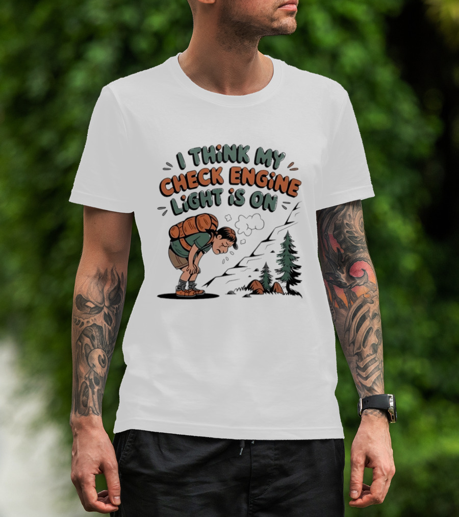 I Think My Check Engine Light Is On Exhausted Hiker Backpacking T-Shirt