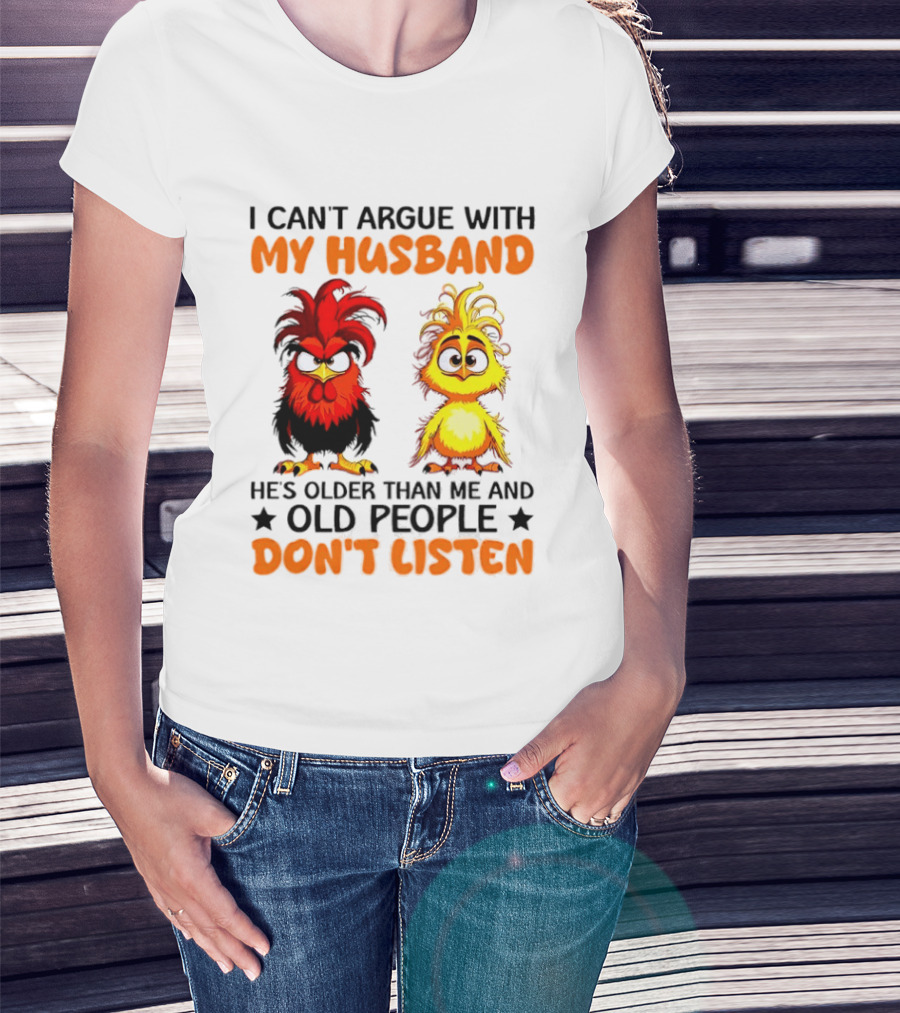 I Can't Argue With My Husband He's Older Than Me And Old People Don't Listen Rooster And Chick T-Shirt