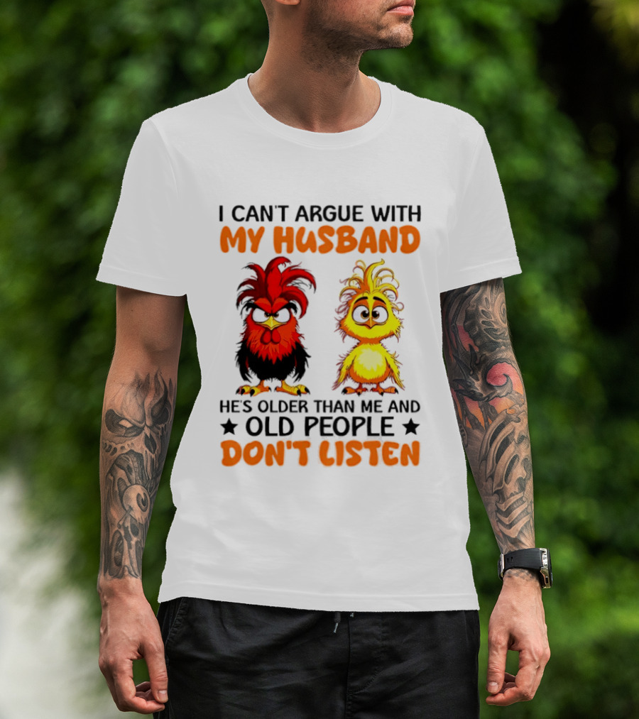 I Can't Argue With My Husband He's Older Than Me And Old People Don't Listen Rooster And Chick T-Shirt