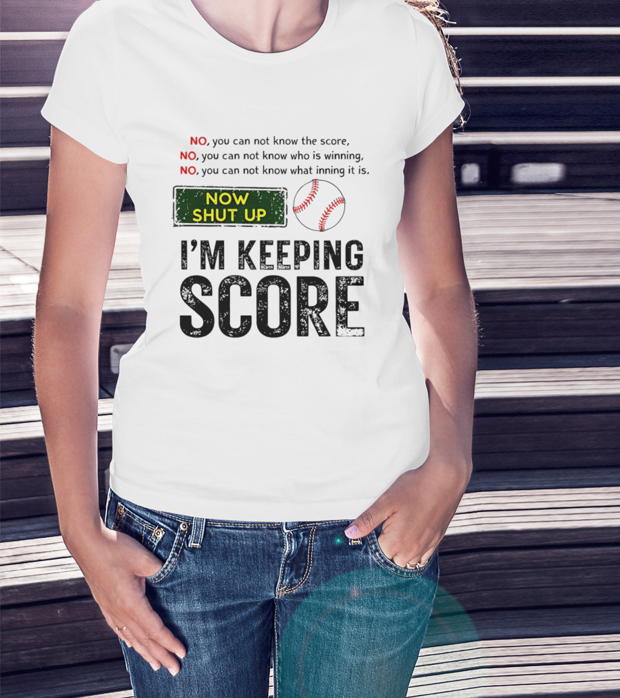 Now Shut Up I'm Keeping Score Baseball Humor T-Shirt