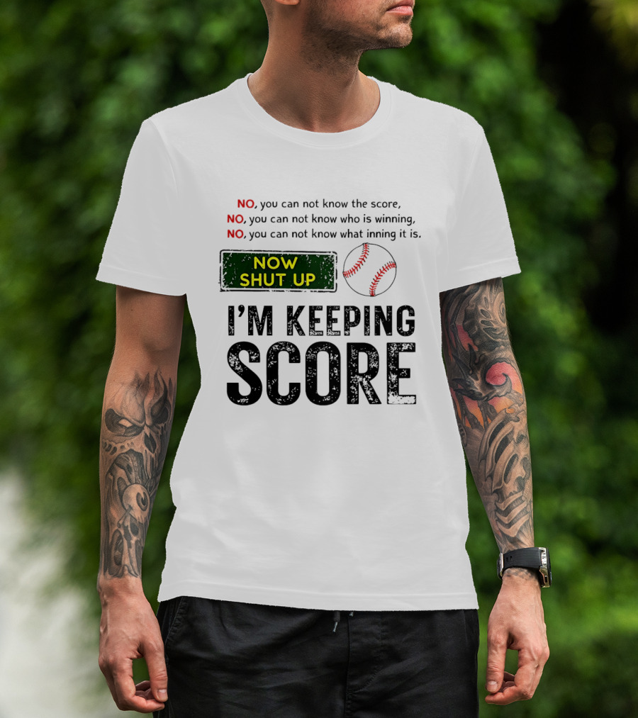 Now Shut Up I'm Keeping Score Baseball Humor T-Shirt