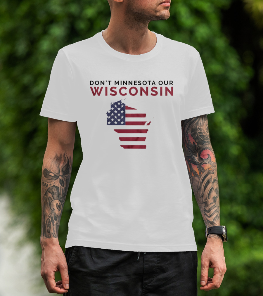 Don't Minnesota Our Wisconsin USA Flag Map T-Shirt