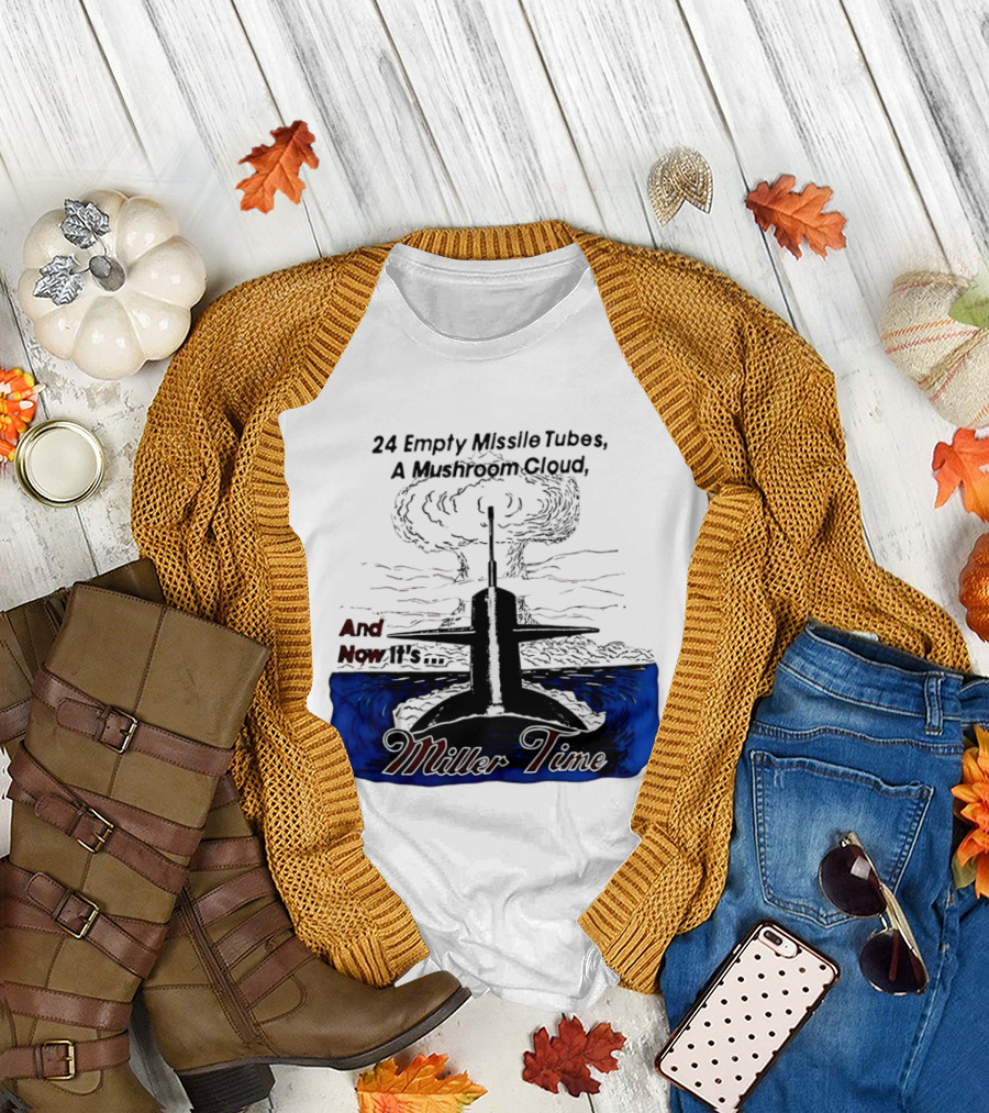 24 Empty Missile Tubes A Mushroom Cloud And Now It's Miller Time T-Shirt