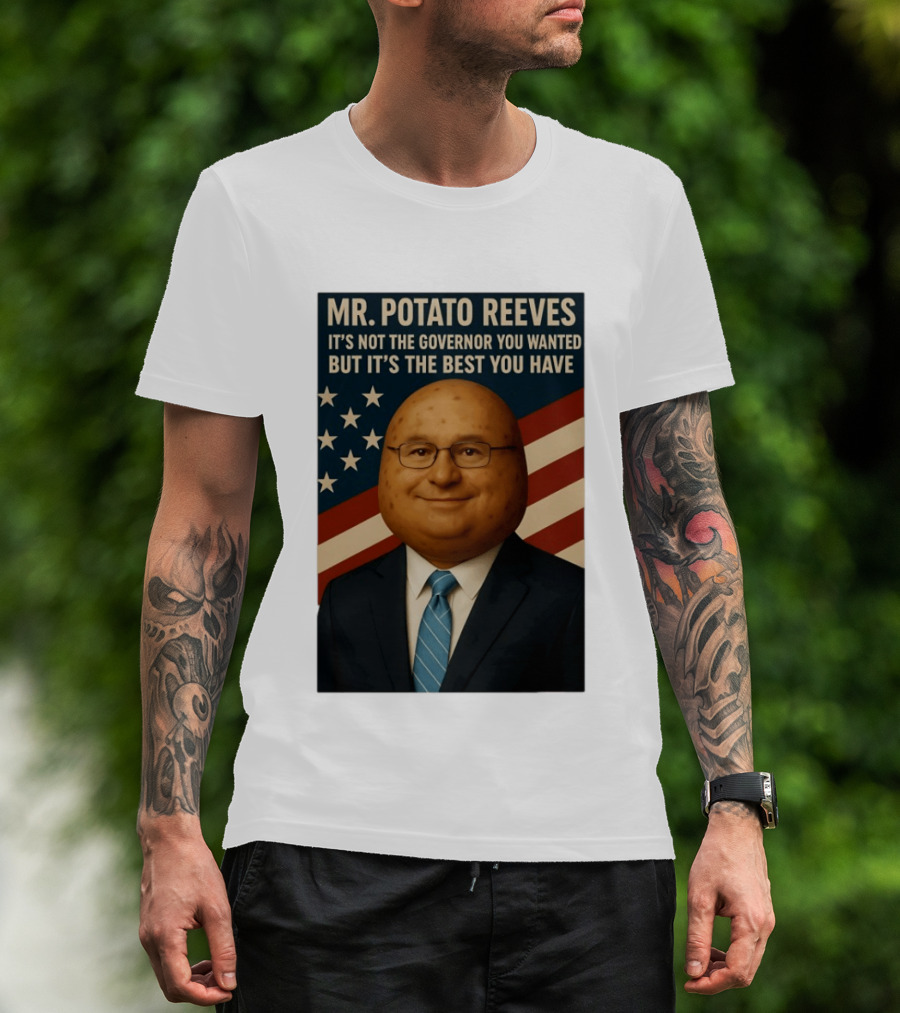 Mr. Potato Reeves It's Not The Governor You Wanted But It's The Best You Have T-Shirt