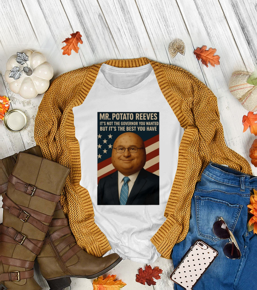 Mr. Potato Reeves It's Not the Governor You Wanted But It's the Best You Have T-Shirt