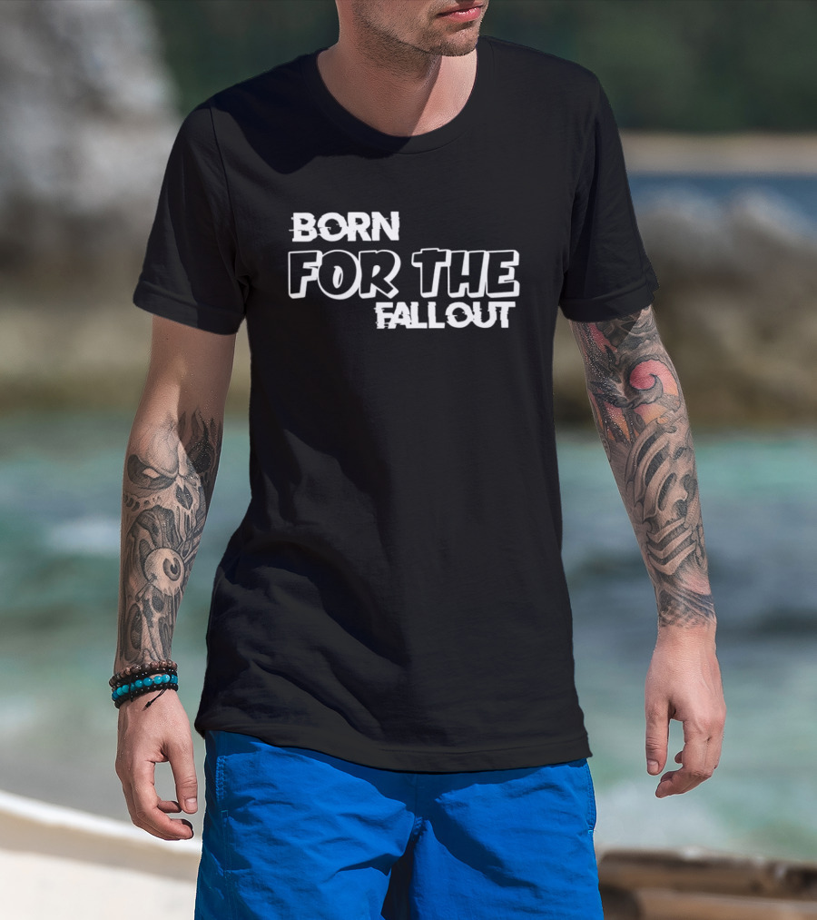 Born For The Fallout T-Shirt
