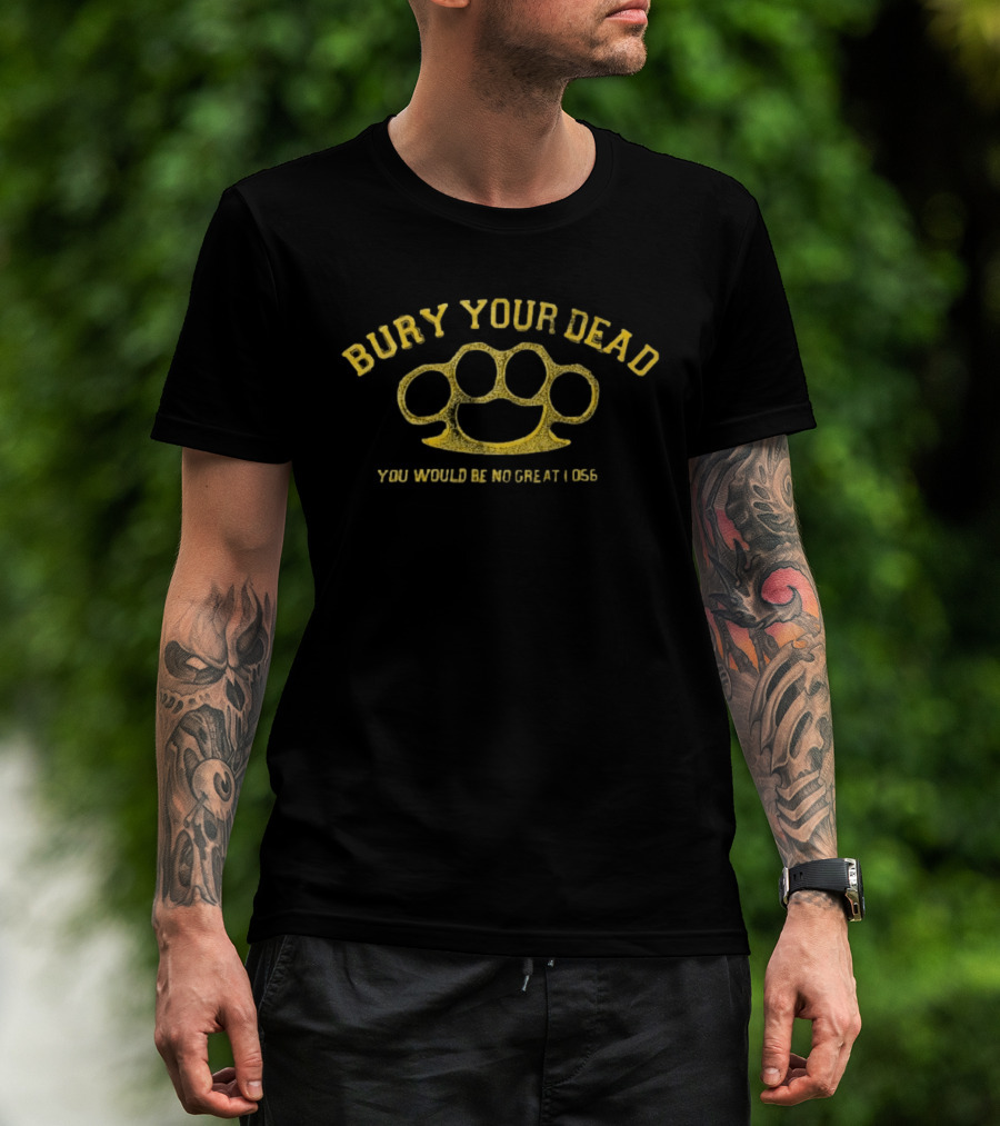 Bury Your Dead Brass Knuckles You Would Be No Great Loss T-Shirt