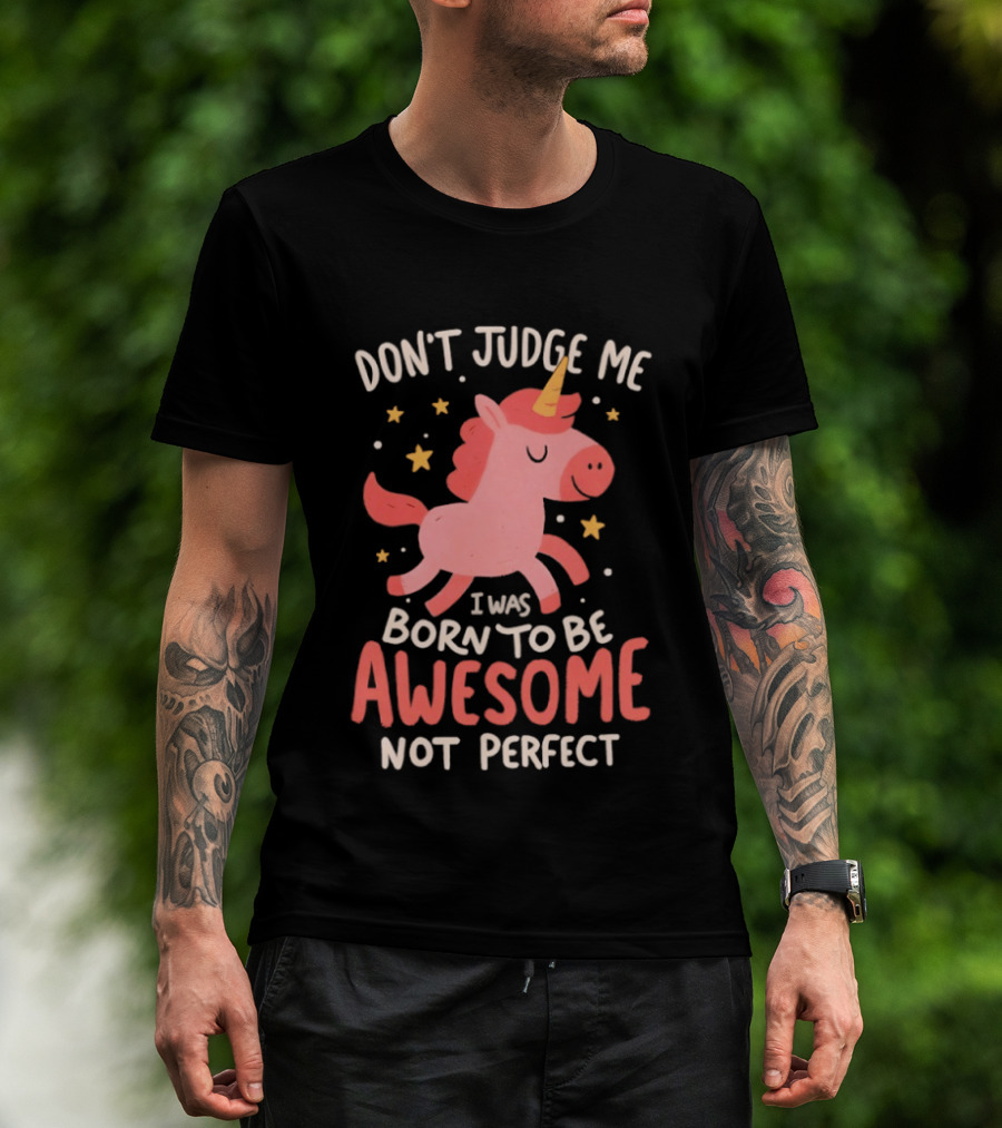 Don't Judge Me I Was Born To Be Awesome Not Perfect Unicorn T-Shirt