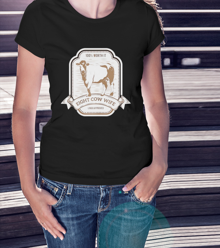 Eight Cow Wife Lingo Approved 100 Percent Worth It T-Shirt