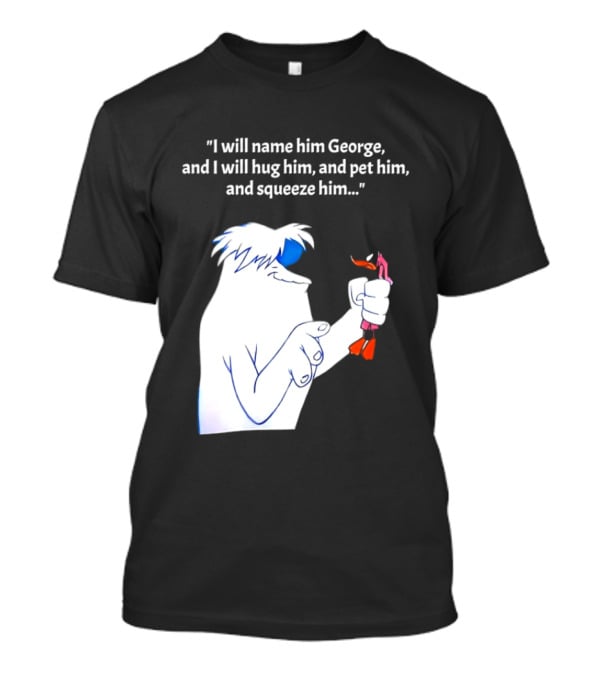 I Will Name Him George And I Will Hug Him And Squeeze Him Abominable Snowman T-Shirt