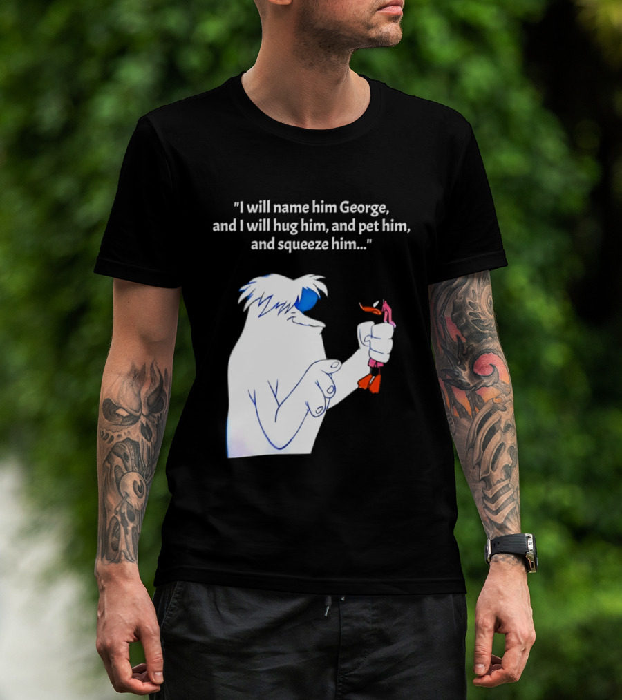 I Will Name Him George And I Will Hug Him And Squeeze Him Abominable Snowman T-Shirt