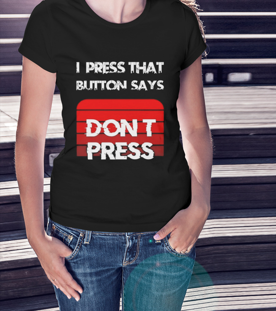 I Press That Button Says Don't Press Red Button Humor T-Shirt