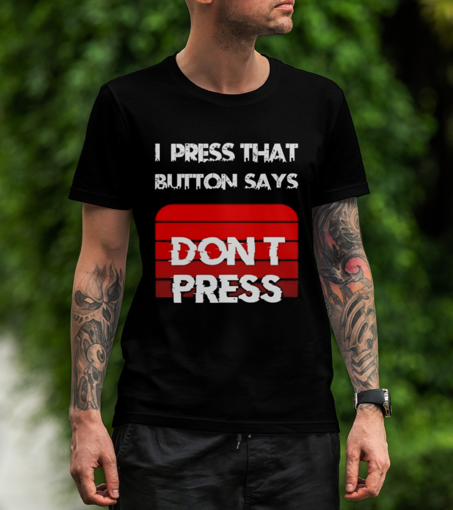 I Press That Button Says Don't Press Red Button Humor T-Shirt