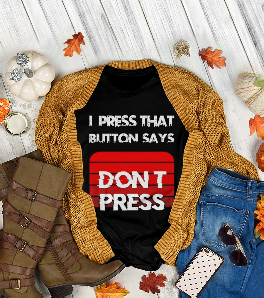 I Press That Button Says Don't Press Red Button Humor T-Shirt