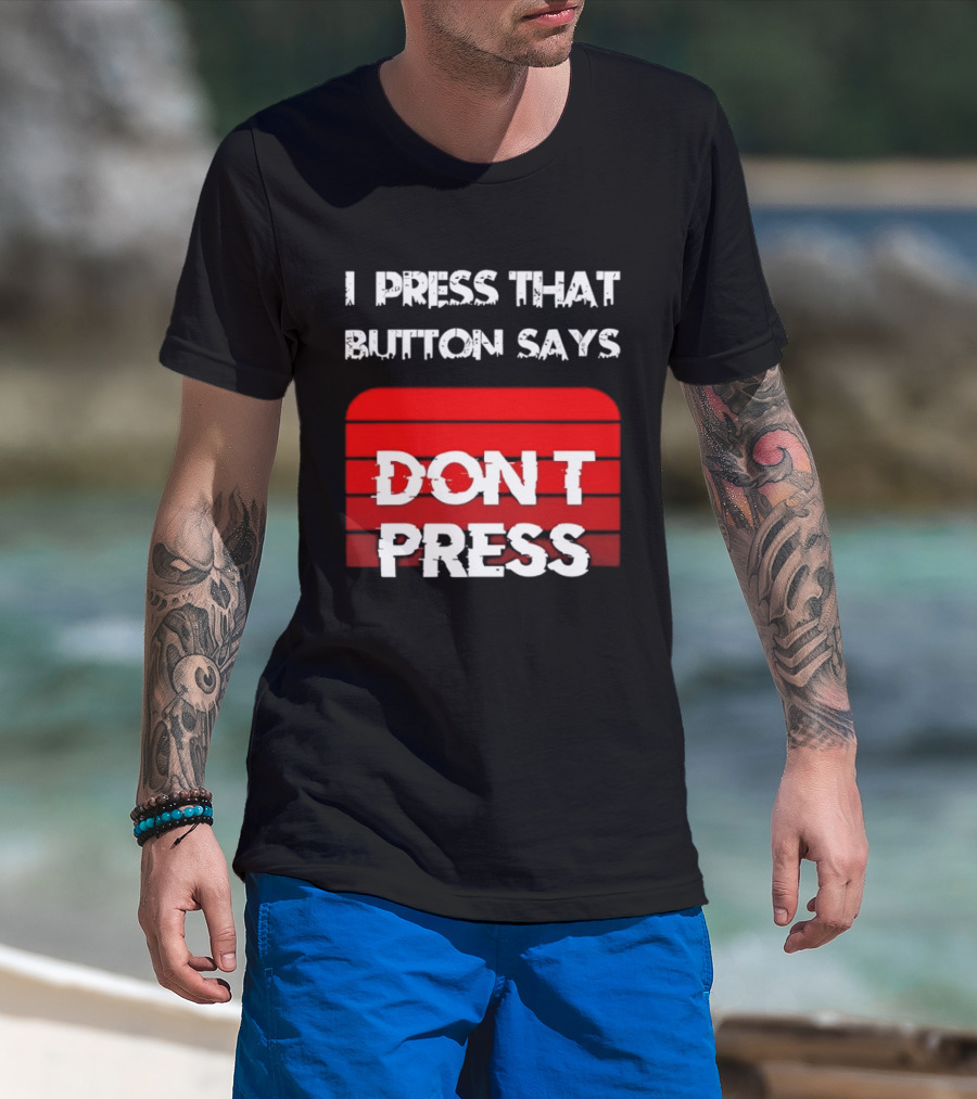 I Press That Button Says Don't Press Red Button Humor T-Shirt