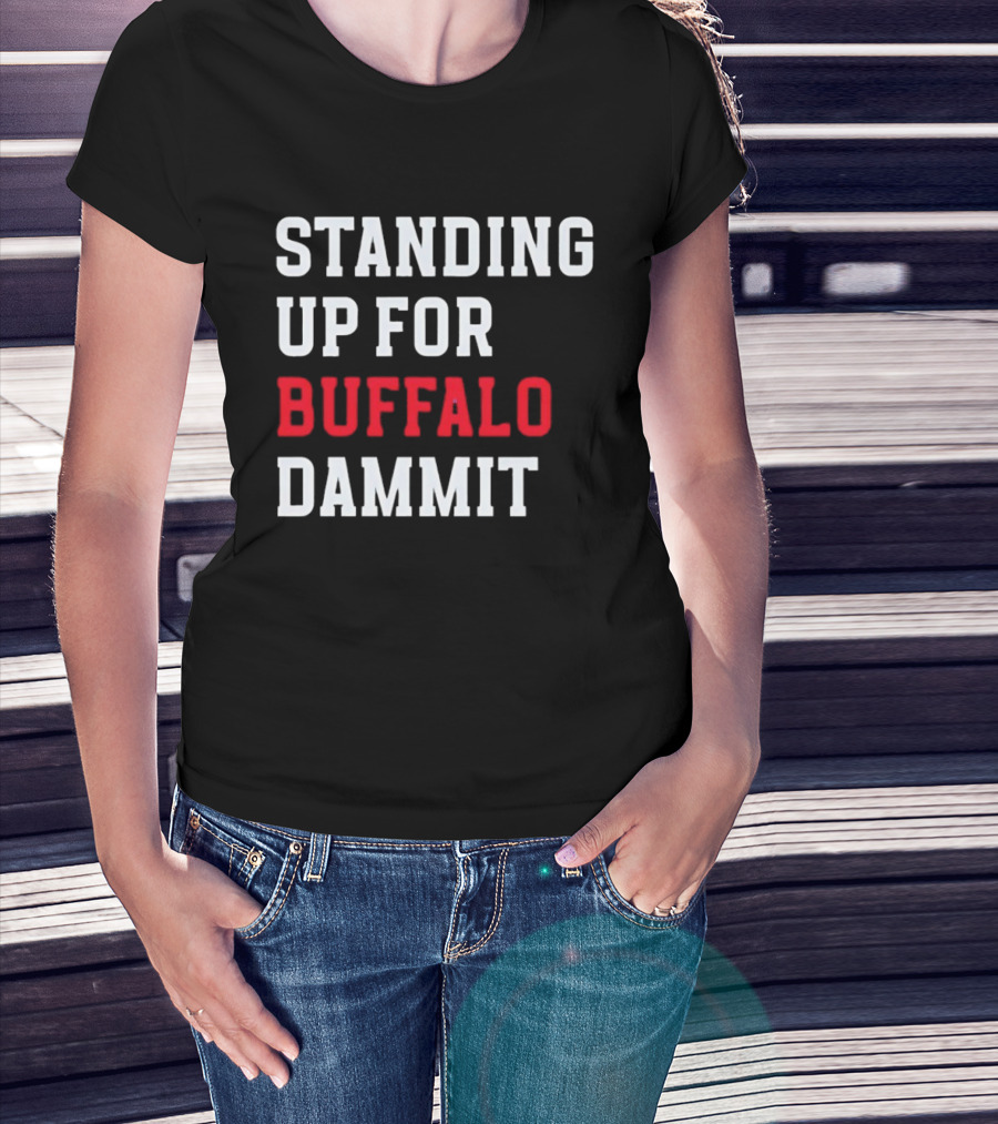 Standing Up For Buffalo Dammit T-Shirt