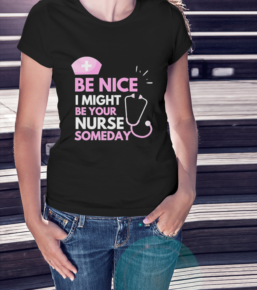 Be Nice I Might Be Your Nurse Someday Stethoscope Nurse Hat T-Shirt