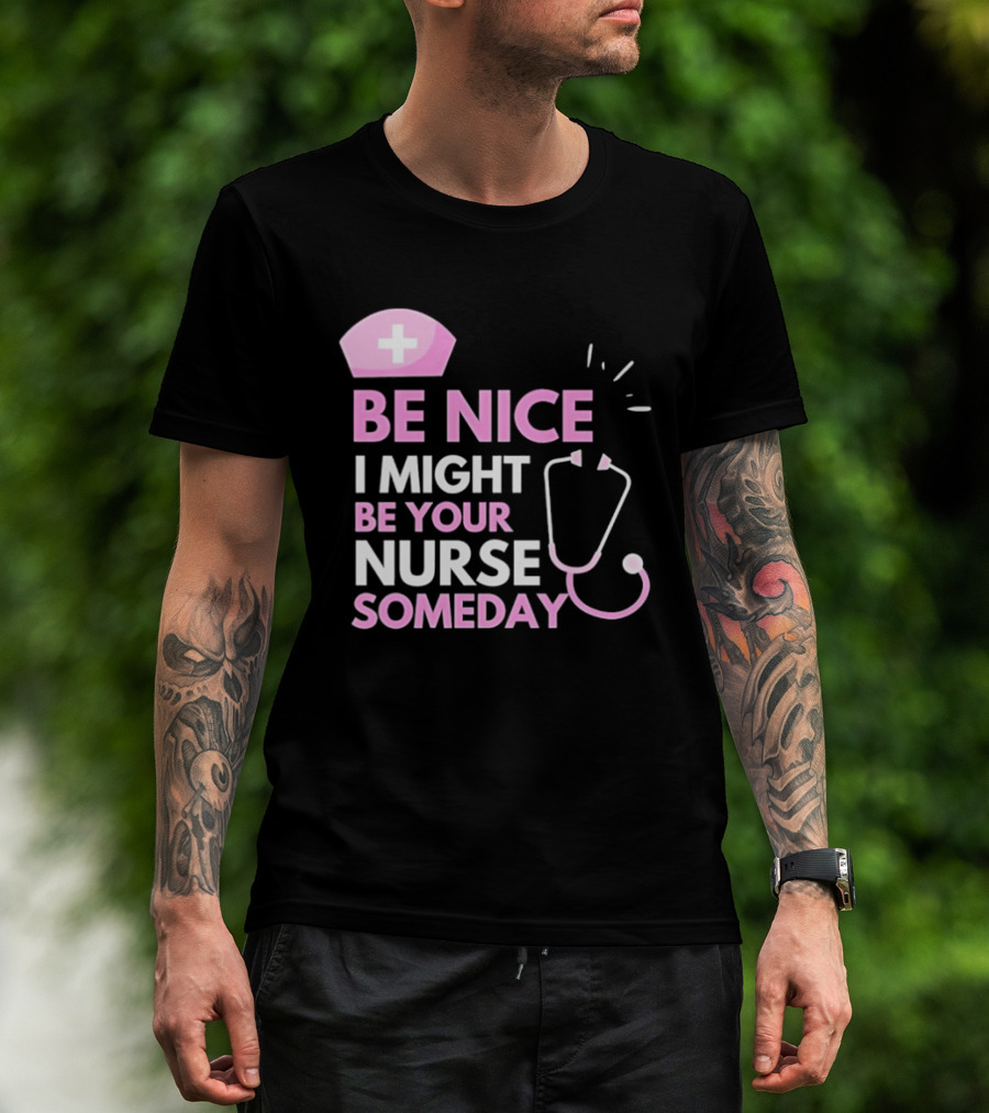 Be Nice I Might Be Your Nurse Someday Stethoscope Nurse Hat T-Shirt