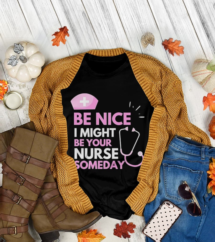 Be Nice I Might Be Your Nurse Someday Stethoscope Nurse Hat T-Shirt