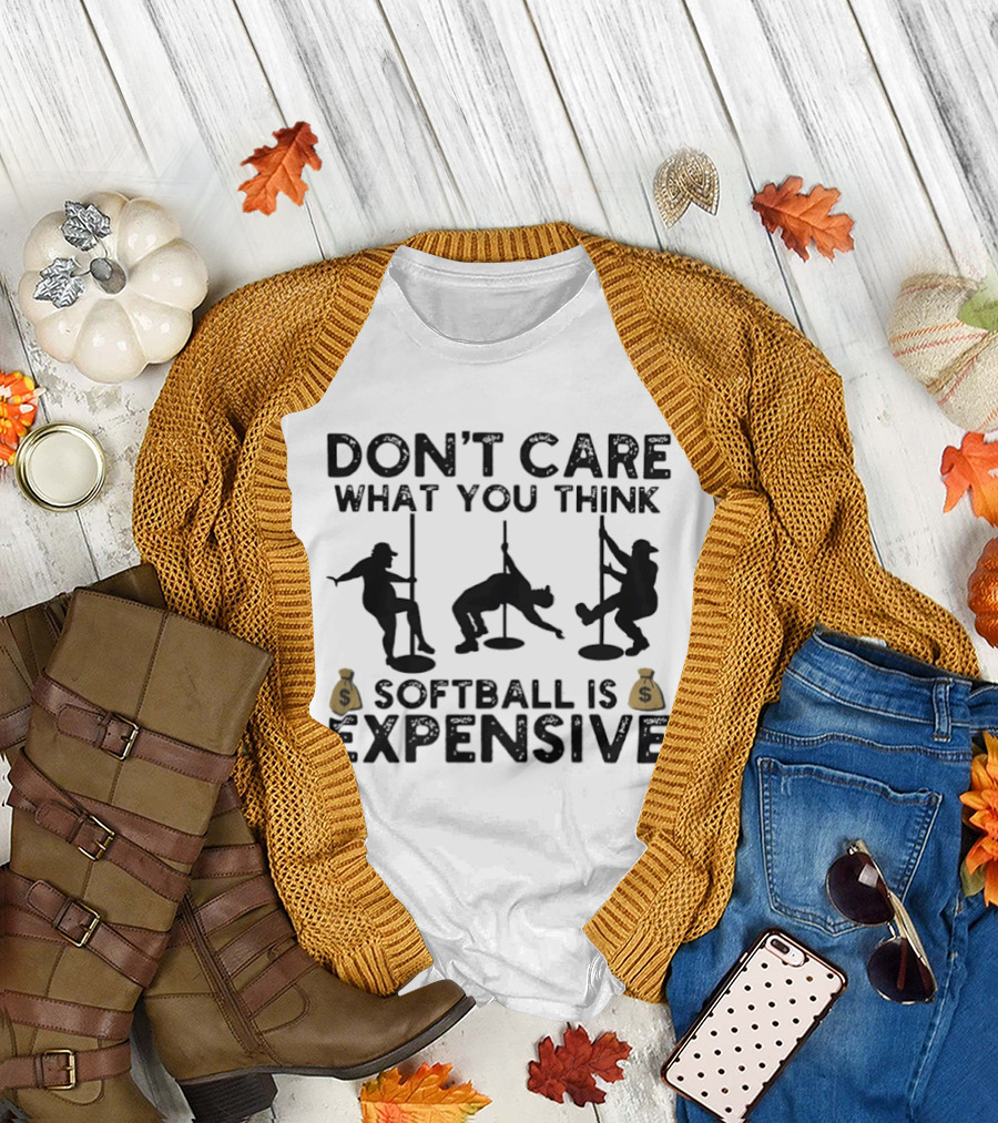 Don't Care What You Think Softball Is Expensive Pole Dancer T-Shirt