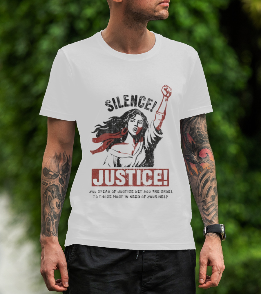 Silence Justice You Speak Of Justice Yet You Are Cruel To Those Most In Need Of Your Help T-Shirt