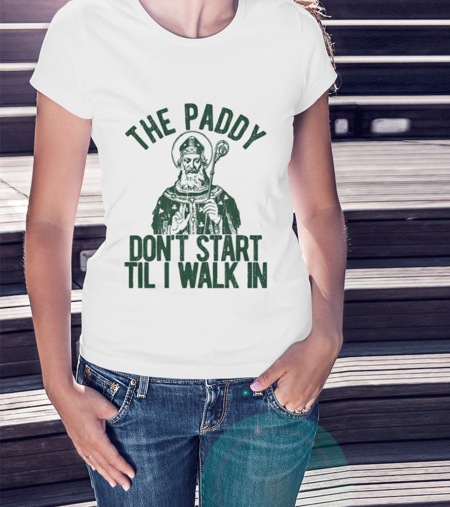The Paddy Don't Start Til I Walk In St Patricks Day T-Shirt
