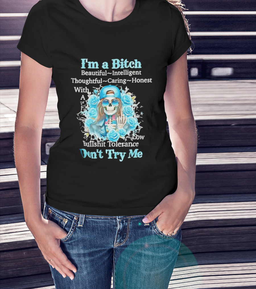 I'm A Bitch Beautiful Intelligent Thoughtful Caring Honest With Low Bullshit Tolerance Don't Try Me T-Shirt
