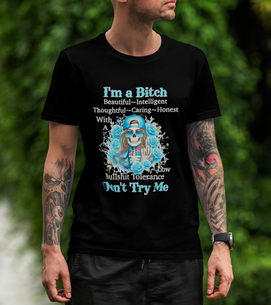 I'm A Bitch Beautiful Intelligent Thoughtful Caring Honest With Low Bullshit Tolerance Don't Try Me T-Shirt