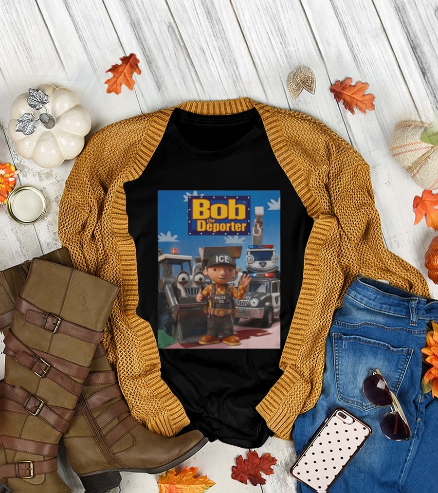 Bob The Deporter ICE Police Vehicles and Construction Crew T-Shirt
