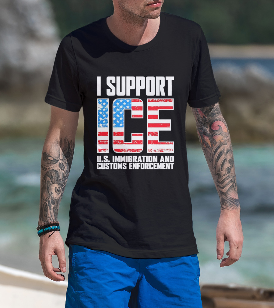 I Support ICE U.S. Immigration And Customs Enforcement American Flag T-Shirt