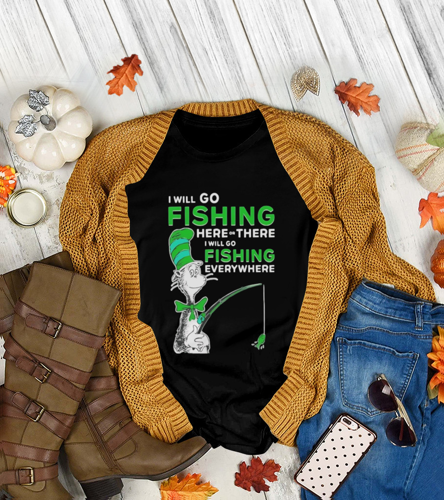 I Will Go Fishing Here or There I Will Go Fishing Everywhere Cat in the Hat T-Shirt