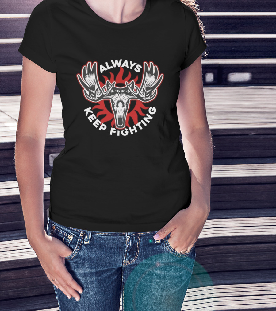 Moose Always Keep Fighting Fire Antlers Motivational T-Shirt