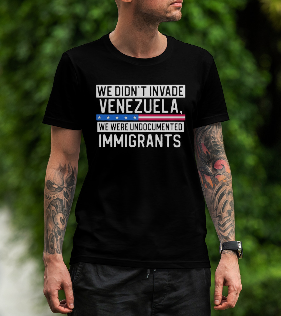 We Didn't Invade Venezuela We Were Undocumented Immigrants American Flag Stars Stripes T-Shirt