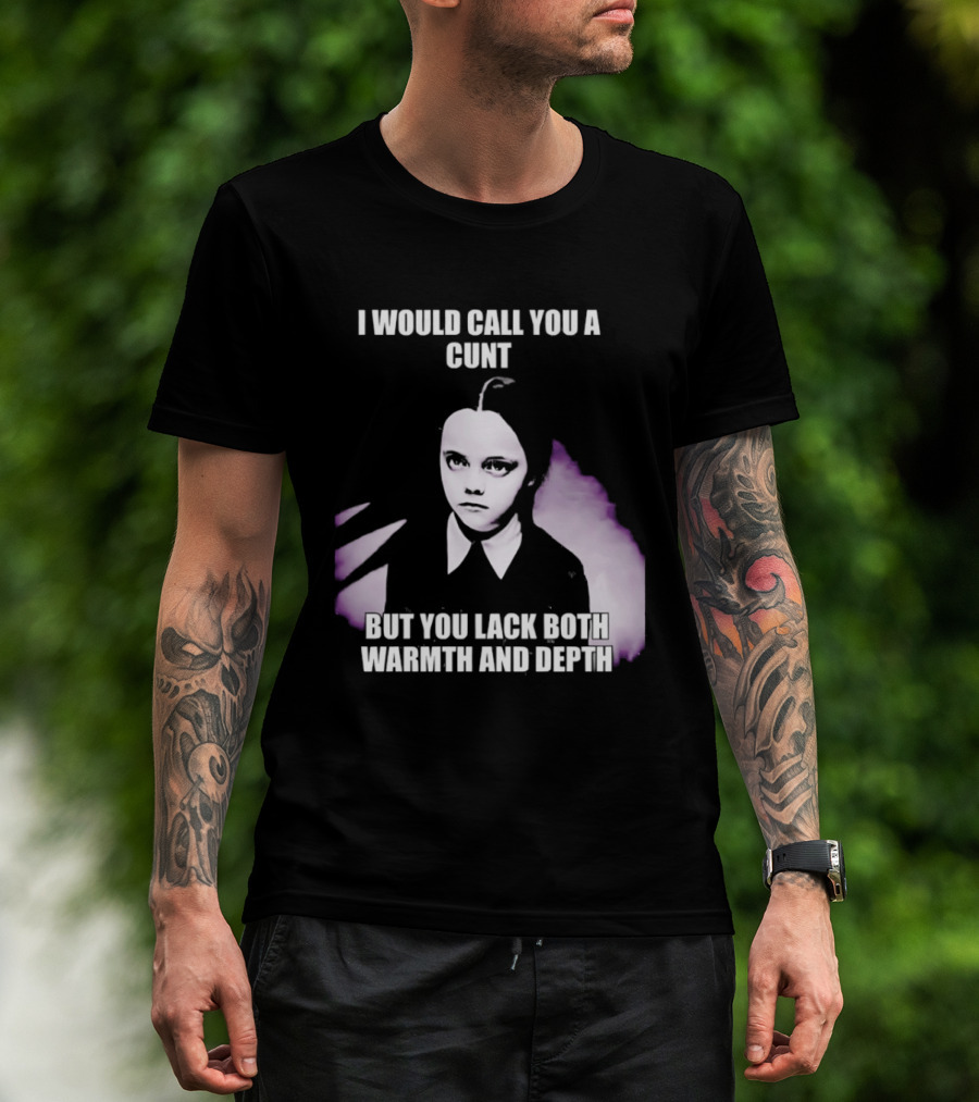 Wednesday Addams I Would Call You A Cunt But You Lack Both Warmth And Depth T-Shirt