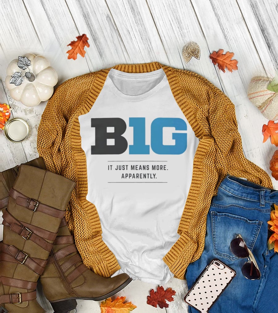 B1G It Just Means More Apparently T-Shirt