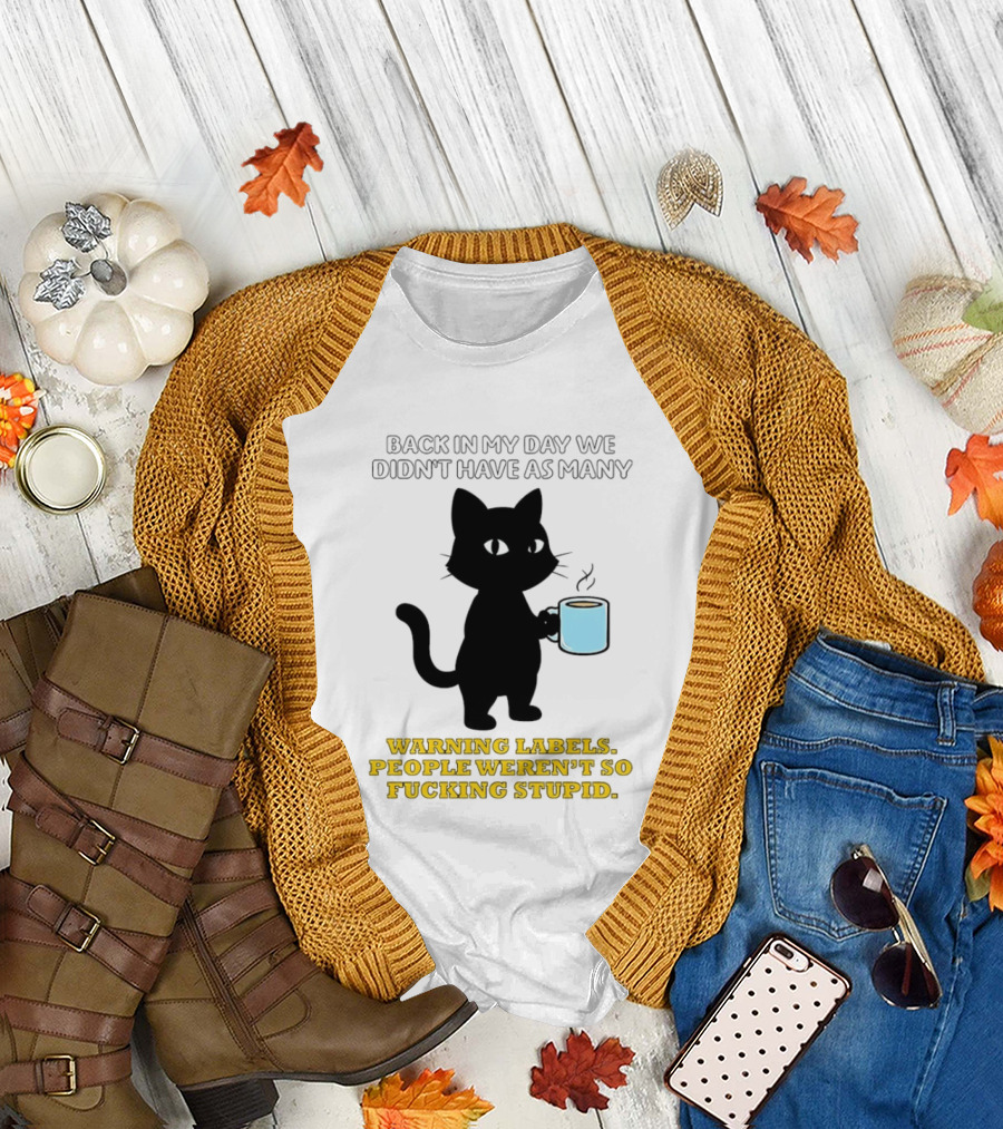 Black Cat Back in My Day We Didn't Have as Many Warning Labels People Weren't So Stupid T-Shirt
