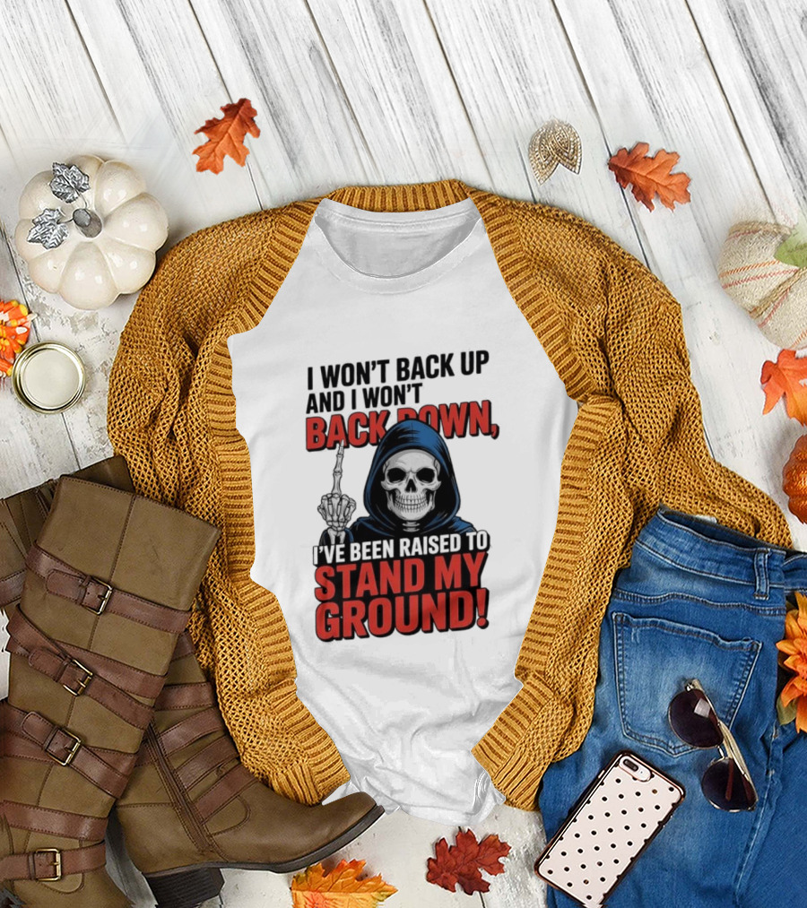 I Won't Back Up I Won't Back Down I've Been Raised to Stand My Ground Skeleton T-Shirt