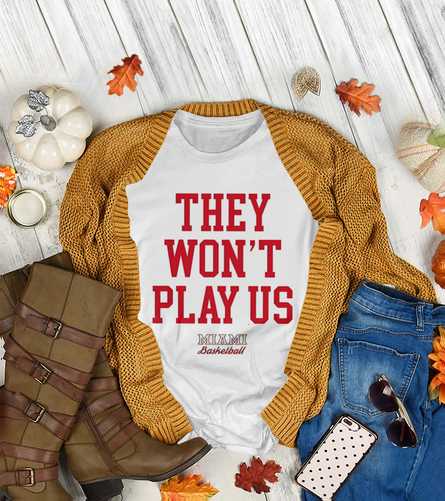 They Won't Play Us Miami Basketball Team Fan T-Shirt