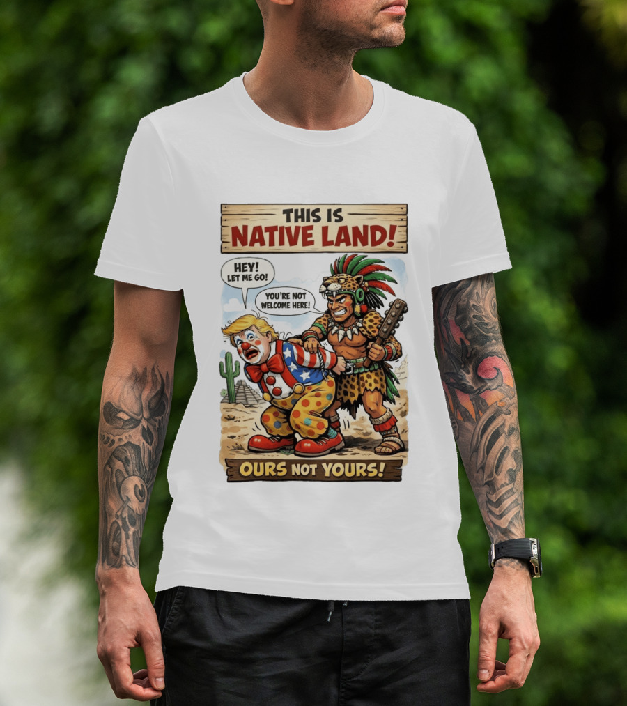 This Is Native Land Ours Not Yours Let Me Go You're Not Welcome Here T-Shirt