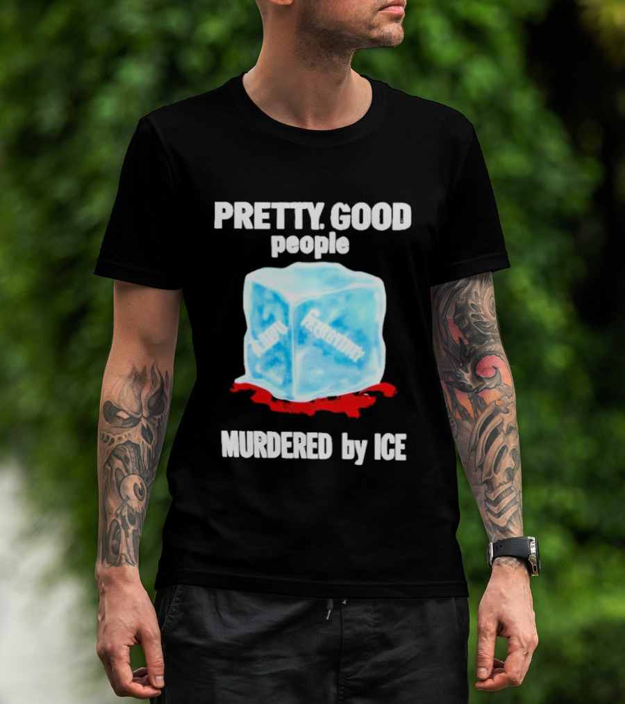 Murdered By Ice Pretty Good People Alexandra Pretti T-Shirt