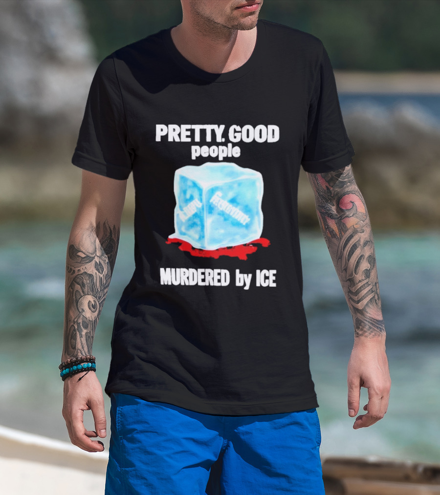 Murdered By Ice Pretty Good People Alexandra Pretti T-Shirt