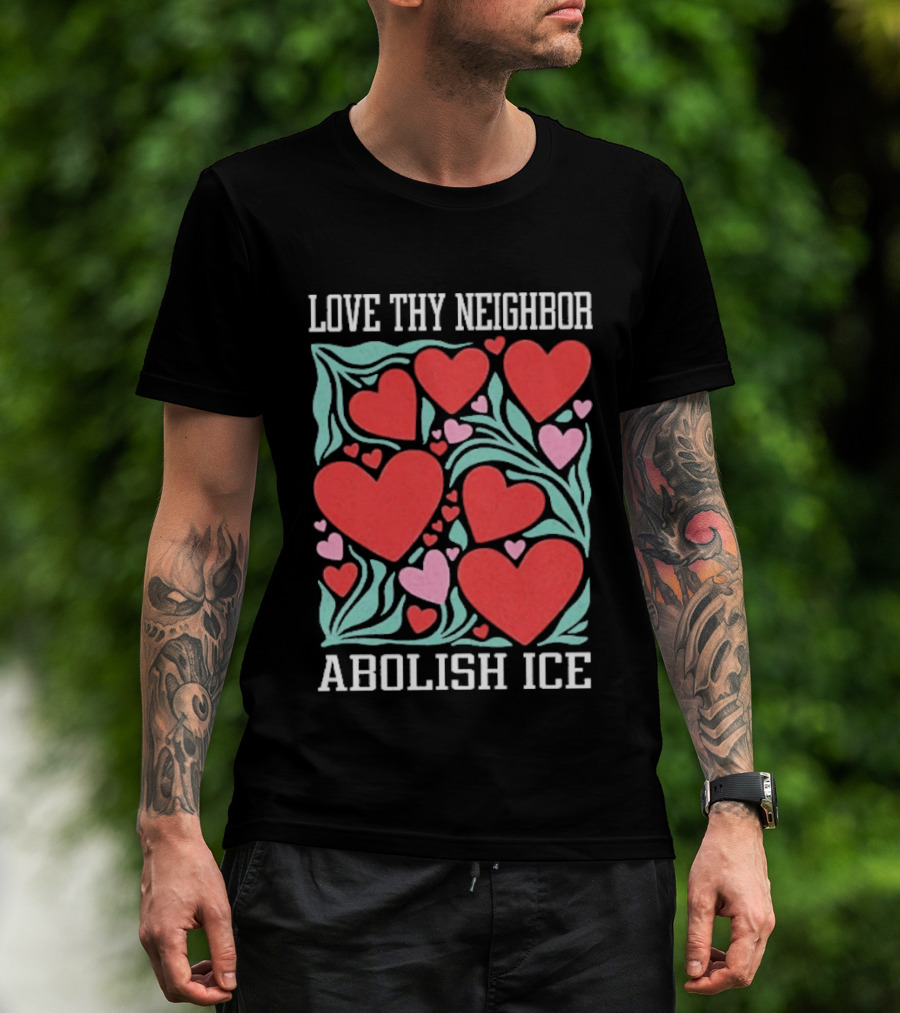 Love Thy Neighbor Abolish ICE Red And Pink Hearts On Green Leaves T-Shirt