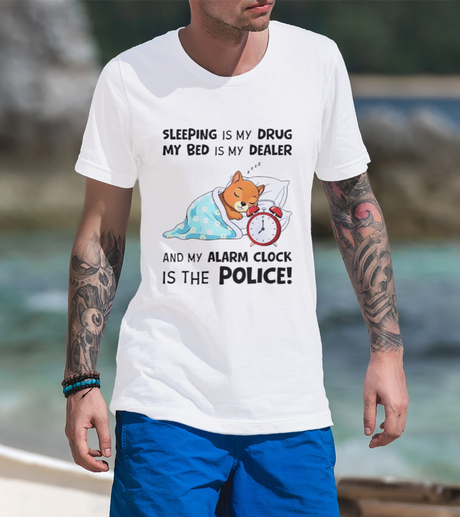 Sleeping Is My Drug My Bed Is My Dealer Alarm Police Cute Sleeping Dog T-Shirt