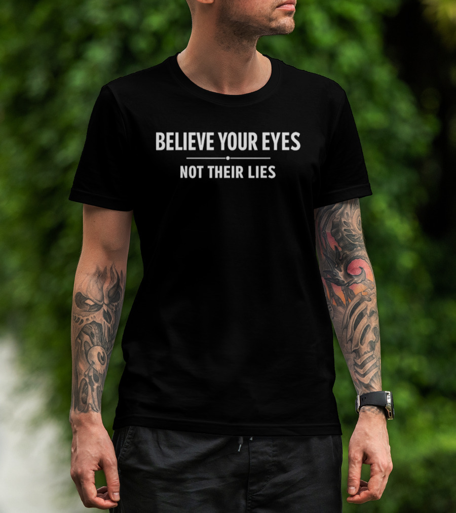 Believe Your Eyes Not Their Lies T-Shirt