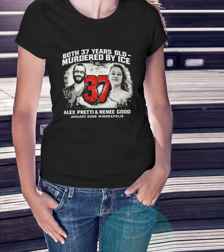 Both 37 Years Old Murdered By ICE Alex Pretti Renee Good January 2026 Minneapolis T-Shirt