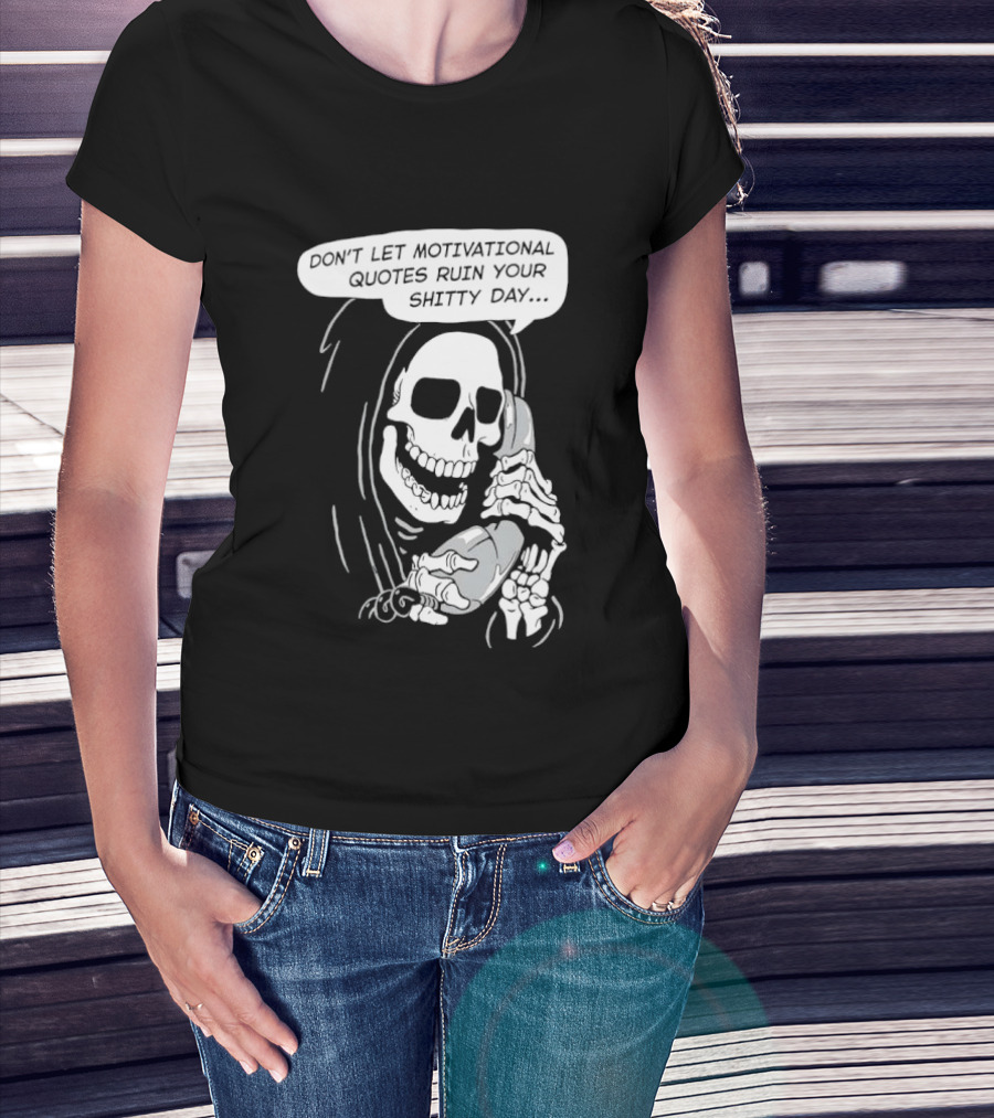 Grim Reaper Phone Don't Let Motivational Quotes Ruin Your Shitty Day T-Shirt