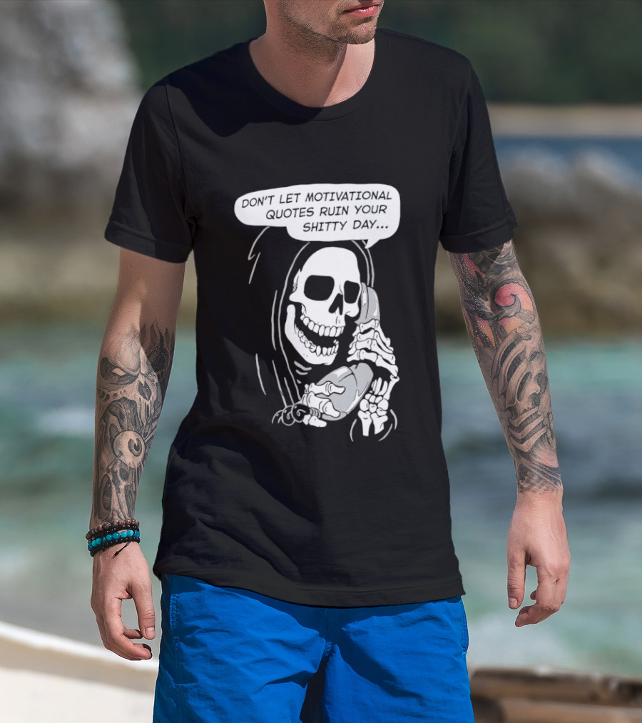 Grim Reaper Phone Don't Let Motivational Quotes Ruin Your Shitty Day T-Shirt